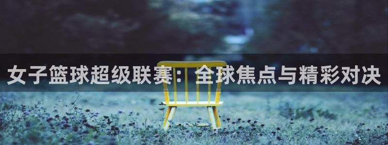 国际足联世界杯：女子篮球超级联赛：全球焦点与精彩对决